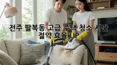 전주 팔복동 고급 주택 청소: 시간 절약, 효율 UP!