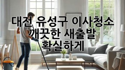 대전 유성구 이사청소: 깨끗한 새출발, 확실하게!